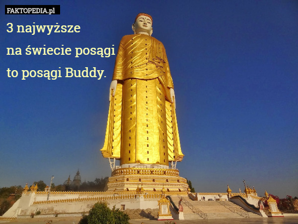 3 najwyższe
na świecie posągi
to posągi Buddy. 