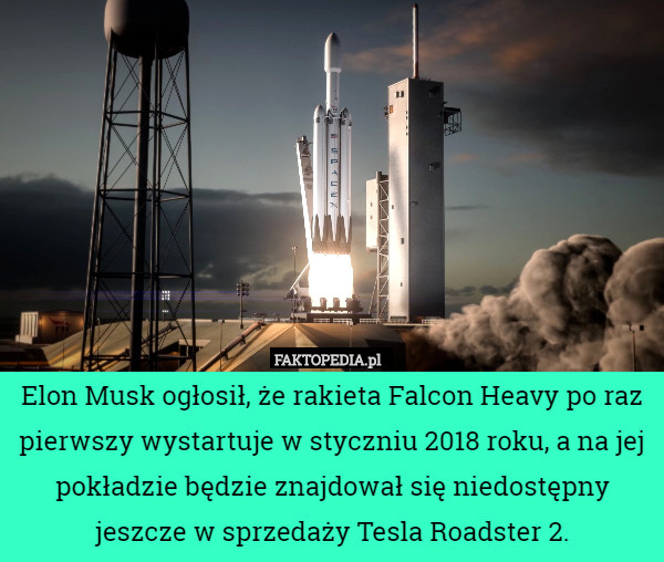 Elon Musk ogłosił, że rakieta Falcon Heavy po raz pierwszy wystartuje w styczniu 2018 roku, a na jej pokładzie będzie znajdował się niedostępny jeszcze w sprzedaży Tesla Roadster 2. 