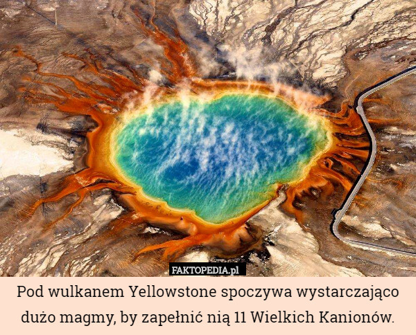 Pod wulkanem Yellowstone spoczywa wystarczająco dużo magmy, by zapełnić nią 11 Wielkich Kanionów. 