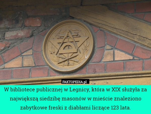W bibliotece publicznej w Legnicy, która w XIX służyła za największą siedzibę masonów w mieście znaleziono zabytkowe freski z diabłami liczące 123 lata. 