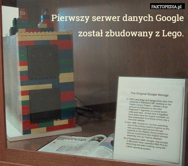Pierwszy serwer danych Google
 został zbudowany z Lego. 