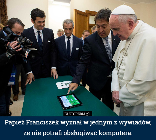 Papież Franciszek wyznał w jednym z wywiadów, że nie potrafi obsługiwać komputera. 