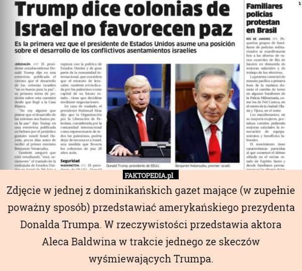 Zdjęcie w jednej z dominikańskich gazet mające (w zupełnie poważny sposób) przedstawiać amerykańskiego prezydenta Donalda Trumpa. W rzeczywistości przedstawia aktora Aleca Baldwina w trakcie jednego ze skeczów wyśmiewających Trumpa. 