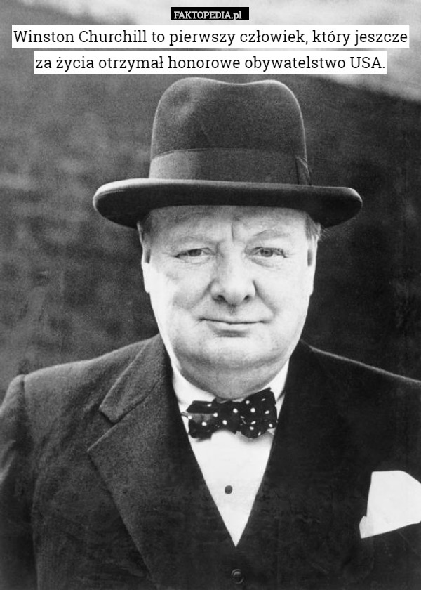 Winston Churchill to pierwszy człowiek, który jeszcze za życia otrzymał honorowe obywatelstwo USA. 