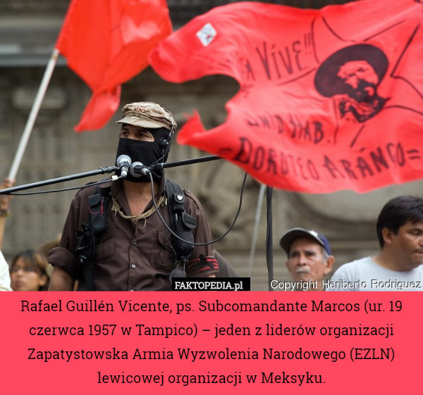 Rafael Guillén Vicente, ps. Subcomandante Marcos (ur. 19 czerwca 1957 w Tampico) – jeden z liderów organizacji Zapatystowska Armia Wyzwolenia Narodowego (EZLN) lewicowej organizacji w Meksyku. 