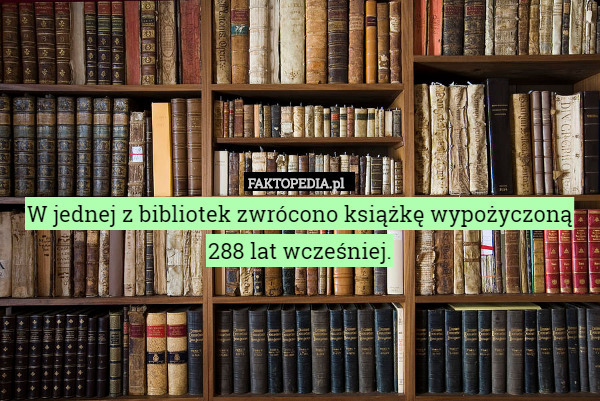 W jednej z bibliotek zwrócono książkę wypożyczoną 288 lat wcześniej. 