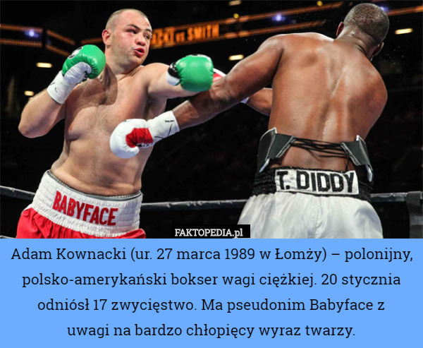 Adam Kownacki (ur. 27 marca 1989 w Łomży) – polonijny, polsko-amerykański bokser wagi ciężkiej. 20 stycznia odniósł 17 zwycięstwo. Ma pseudonim	Babyface z
 uwagi na bardzo chłopięcy wyraz twarzy. 