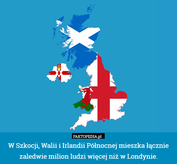 W Szkocji, Walii i Irlandii Północnej mieszka łącznie zaledwie milion ludzi więcej niż w Londynie. 