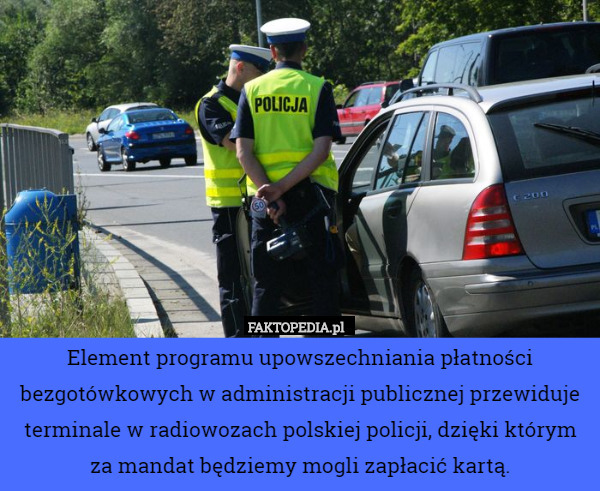 Element programu upowszechniania płatności bezgotówkowych w administracji publicznej przewiduje terminale w radiowozach polskiej policji, dzięki którym za mandat będziemy mogli zapłacić kartą. 