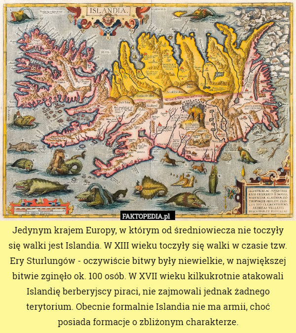 Jedynym krajem Europy, w którym od średniowiecza nie toczyły się walki jest Islandia. W XIII wieku toczyły się walki w czasie tzw. Ery Sturlungów - oczywiście bitwy były niewielkie, w największej bitwie zginęło ok. 100 osób. W XVII wieku kilkukrotnie atakowali Islandię berberyjscy piraci, nie zajmowali jednak żadnego terytorium. Obecnie formalnie Islandia nie ma armii, choć
 posiada formacje o zbliżonym charakterze. 