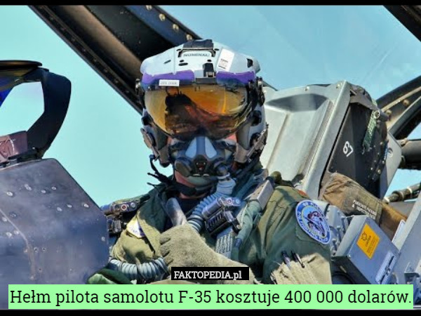 Hełm pilota samolotu F-35 kosztuje 400 000 dolarów. 