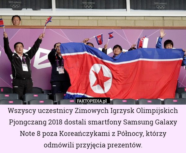 Wszyscy uczestnicy Zimowych Igrzysk Olimpijskich Pjongczang 2018 dostali smartfony Samsung Galaxy Note 8 poza Koreańczykami z Północy, którzy odmówili przyjęcia prezentów. 