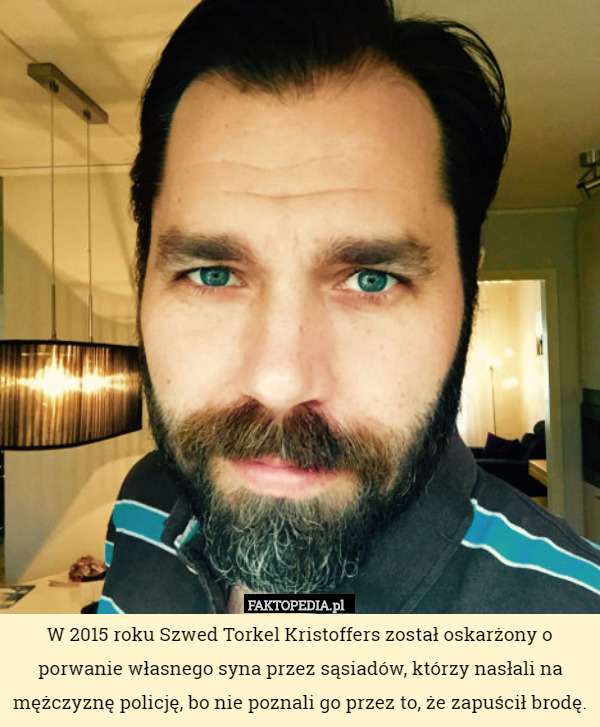 W 2015 roku Szwed Torkel Kristoffers został oskarżony o porwanie własnego syna przez sąsiadów, którzy nasłali na mężczyznę policję, bo nie poznali go przez to, że zapuścił brodę. 