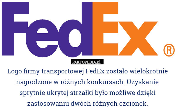 Logo firmy transportowej FedEx zostało wielokrotnie nagrodzone w różnych konkursach. Uzyskanie sprytnie ukrytej strzałki było możliwe dzięki zastosowaniu dwóch różnych czcionek. 