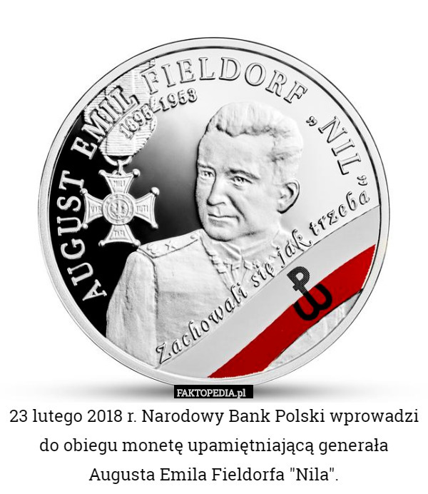 23 lutego 2018 r. Narodowy Bank Polski wprowadzi do obiegu monetę upamiętniającą generała Augusta Emila Fieldorfa "Nila". 