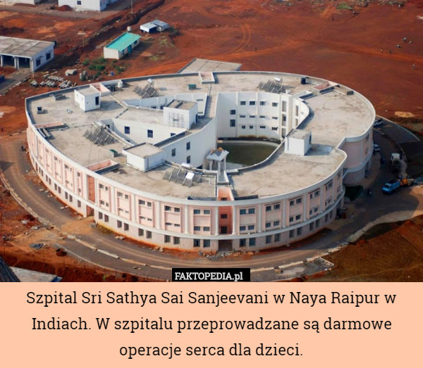 Szpital Sri Sathya Sai Sanjeevani w Naya Raipur w Indiach. W szpitalu przeprowadzane są darmowe operacje serca dla dzieci. 