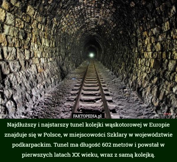 Najdłuższy i najstarszy tunel kolejki wąskotorowej w Europie znajduje się w Polsce, w miejscowości Szklary w województwie podkarpackim. Tunel ma długość 602 metrów i powstał w pierwszych latach XX wieku, wraz z samą kolejką. 