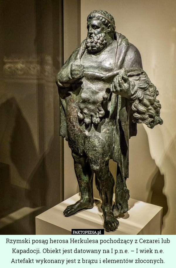 Rzymski posąg herosa Herkulesa pochodzący z Cezarei lub Kapadocji. Obiekt jest datowany na I p.n.e. – I wiek n.e. Artefakt wykonany jest z brązu i elementów złoconych. 