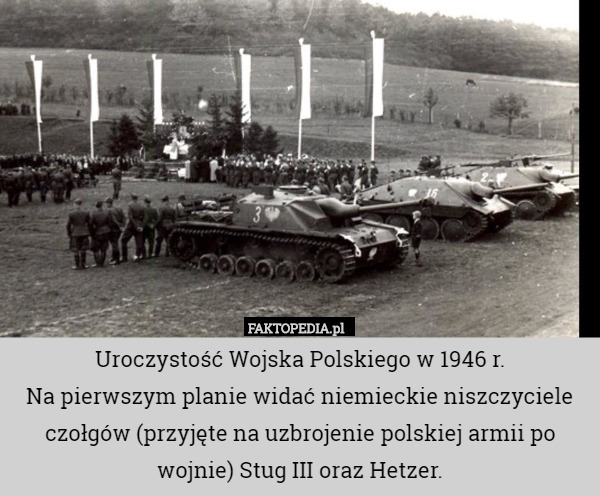 Uroczystość Wojska Polskiego w 1946 r.
Na pierwszym planie widać niemieckie niszczyciele czołgów (przyjęte na uzbrojenie polskiej armii po wojnie) Stug III oraz Hetzer. 