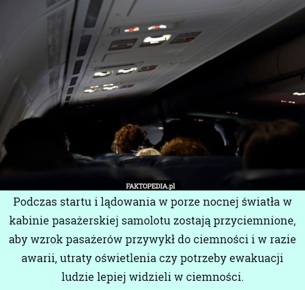 Podczas startu i lądowania w porze nocnej światła w kabinie pasażerskiej samolotu zostają przyciemnione, aby wzrok pasażerów przywykł do ciemności i w razie awarii, utraty oświetlenia czy potrzeby ewakuacji ludzie lepiej widzieli w ciemności. 