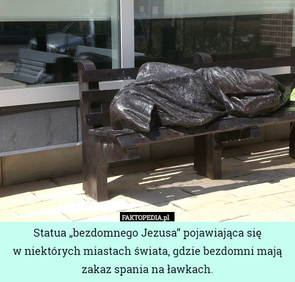 Statua „bezdomnego Jezusa” pojawiająca się
w niektórych miastach świata, gdzie bezdomni mają zakaz spania na ławkach. 