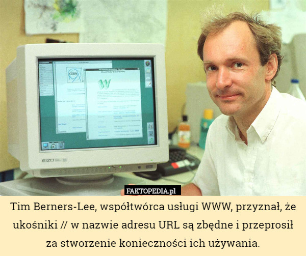 Tim Berners-Lee, współtwórca usługi WWW, przyznał, że ukośniki // w nazwie adresu URL są zbędne i przeprosił za stworzenie konieczności ich używania. 