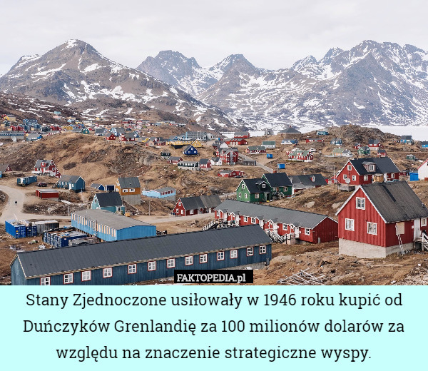 Stany Zjednoczone usiłowały w 1946 roku kupić od Duńczyków Grenlandię za 100 milionów dolarów za względu na znaczenie strategiczne wyspy. 