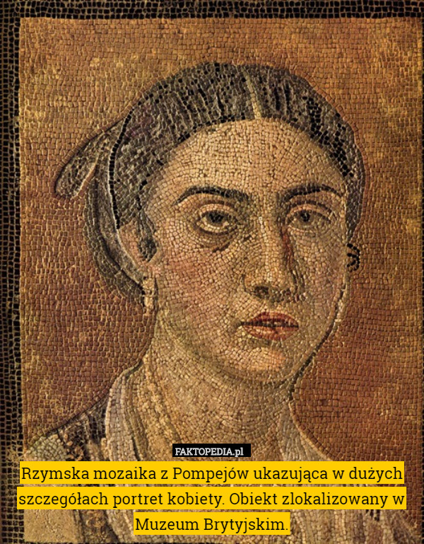 Rzymska mozaika z Pompejów ukazująca w dużych szczegółach portret kobiety. Obiekt zlokalizowany w Muzeum Brytyjskim. 