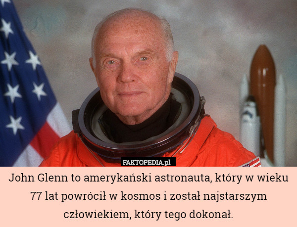 John Glenn to amerykański astronauta, który w wieku 77 lat powrócił w kosmos i został najstarszym człowiekiem, który tego dokonał. 