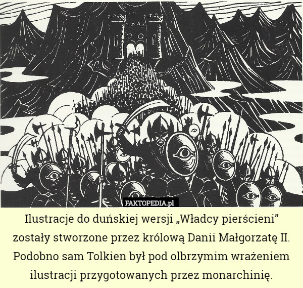 Ilustracje do duńskiej wersji „Władcy pierścieni” zostały stworzone przez królową Danii Małgorzatę II. Podobno sam Tolkien był pod olbrzymim wrażeniem ilustracji przygotowanych przez monarchinię. 