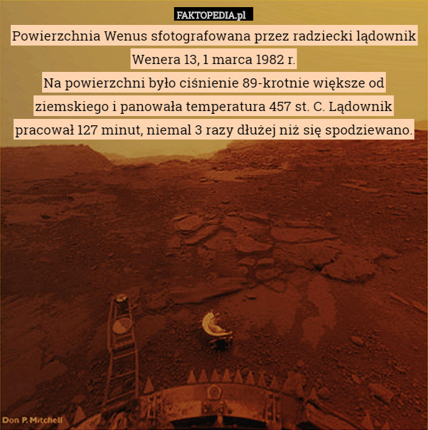 Powierzchnia Wenus sfotografowana przez radziecki lądownik Wenera 13, 1 marca 1982 r.
Na powierzchni było ciśnienie 89-krotnie większe od ziemskiego i panowała temperatura 457 st. C. Lądownik pracował 127 minut, niemal 3 razy dłużej niż się spodziewano. 