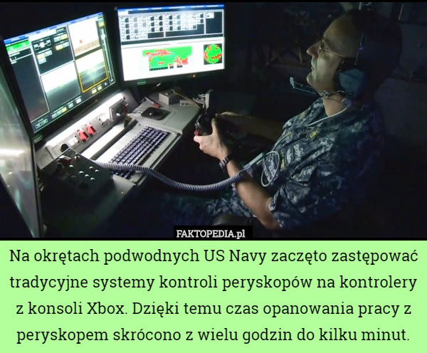 Na okrętach podwodnych US Navy zaczęto zastępować tradycyjne systemy kontroli peryskopów na kontrolery z konsoli Xbox. Dzięki temu czas opanowania pracy z peryskopem skrócono z wielu godzin do kilku minut. 