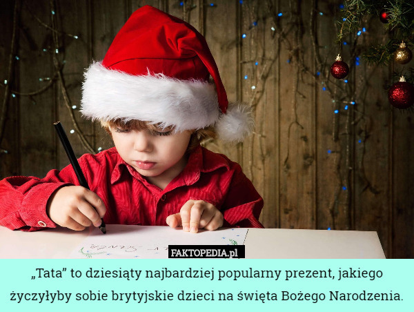 „Tata” to dziesiąty najbardziej popularny prezent, jakiego życzyłyby sobie brytyjskie dzieci na święta Bożego Narodzenia. 