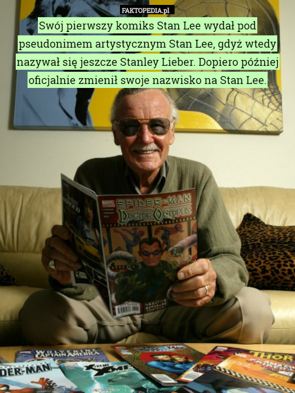 Swój pierwszy komiks Stan Lee wydał pod pseudonimem artystycznym Stan Lee, gdyż wtedy nazywał się jeszcze Stanley Lieber. Dopiero później oficjalnie zmienił swoje nazwisko na Stan Lee. 