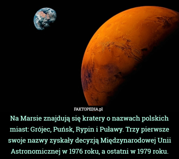 Na Marsie znajdują się kratery o nazwach polskich miast: Grójec, Puńsk, Rypin i Puławy. Trzy pierwsze swoje nazwy zyskały decyzją Międzynarodowej Unii Astronomicznej w 1976 roku, a ostatni w 1979 roku. 