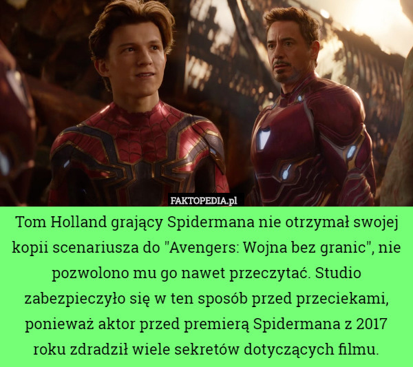 Tom Holland grający Spidermana nie otrzymał swojej kopii scenariusza do "Avengers: Wojna bez granic", nie pozwolono mu go nawet przeczytać. Studio zabezpieczyło się w ten sposób przed przeciekami, ponieważ aktor przed premierą Spidermana z 2017 roku zdradził wiele sekretów dotyczących filmu. 