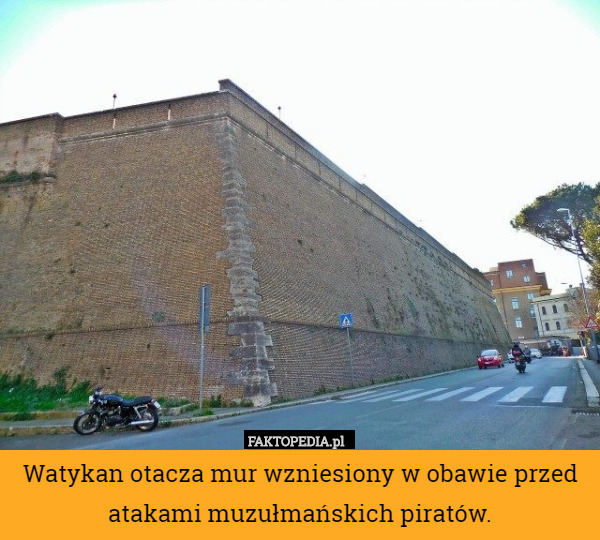 Watykan otacza mur wzniesiony w obawie przed atakami muzułmańskich piratów. 