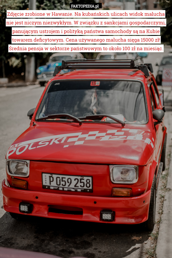 Zdjęcie zrobione w Hawanie. Na kubańskich ulicach widok malucha nie jest niczym niezwykłym. W związku z sankcjami gospodarczymi, panującym ustrojem i polityką państwa samochody są na Kubie towarem deficytowym. Cena używanego malucha sięga 15000 zł! Średnia pensja w sektorze państwowym to około 100 zł na miesiąc. 