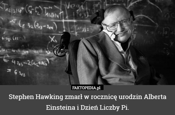 Stephen Hawking zmarł w rocznicę urodzin Alberta Einsteina i Dzień Liczby Pi. 