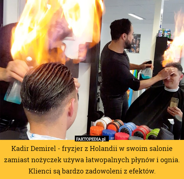 Kadir Demirel - fryzjer z Holandii w swoim salonie zamiast nożyczek używa łatwopalnych płynów i ognia. Klienci są bardzo zadowoleni z efektów. 