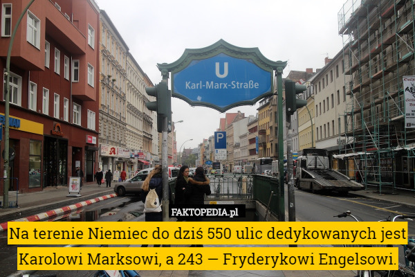 Na terenie Niemiec do dziś 550 ulic dedykowanych jest Karolowi Marksowi, a 243 — Fryderykowi Engelsowi. 