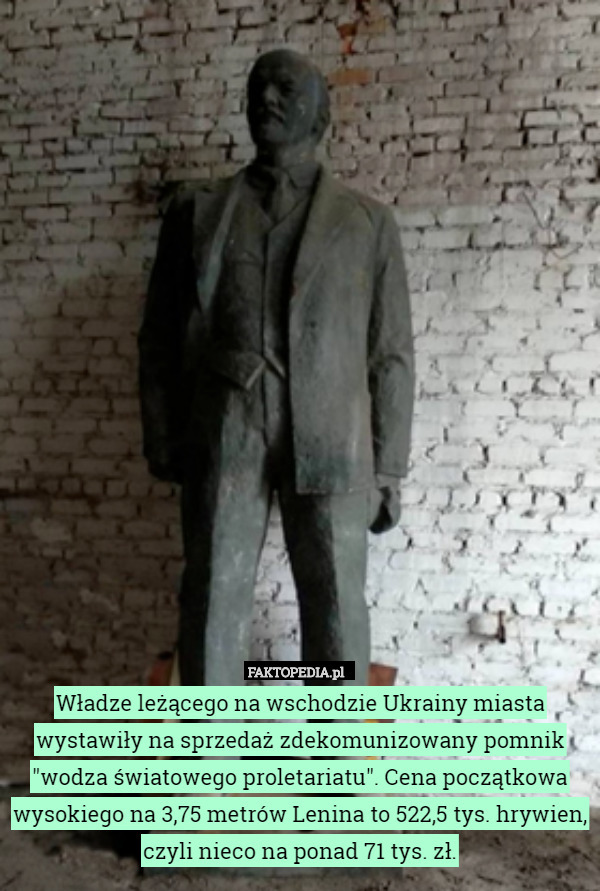 Władze leżącego na wschodzie Ukrainy miasta wystawiły na sprzedaż zdekomunizowany pomnik "wodza światowego proletariatu". Cena początkowa wysokiego na 3,75 metrów Lenina to 522,5 tys. hrywien, czyli nieco na ponad 71 tys. zł. 