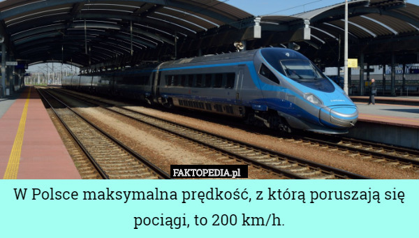 W Polsce maksymalna prędkość, z którą poruszają się pociągi, to 200 km/h. 