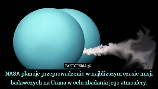 NASA planuje przeprowadzenie w najbliższym czasie misji badawczych na Urana w celu zbadania jego atmosfery. 