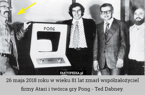 26 maja 2018 roku w wieku 81 lat zmarł współzałożyciel firmy Atari i twórca gry Pong - Ted Dabney. 