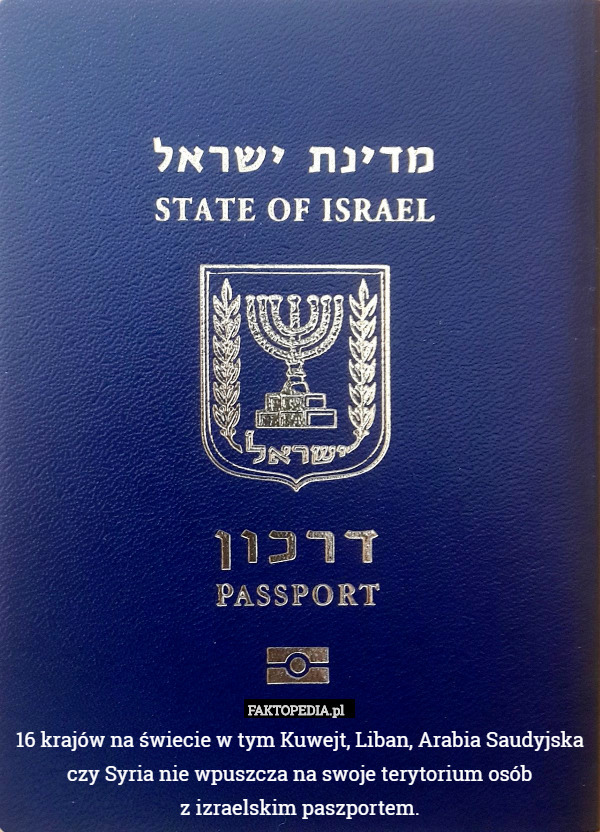 16 krajów na świecie w tym Kuwejt, Liban, Arabia Saudyjska czy Syria nie wpuszcza na swoje terytorium osób
z izraelskim paszportem. 