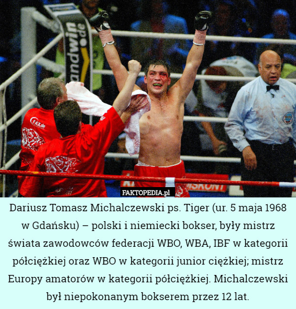Dariusz Tomasz Michalczewski ps. Tiger (ur. 5 maja 1968 w Gdańsku) – polski i niemiecki bokser, były mistrz świata zawodowców federacji WBO, WBA, IBF w kategorii półciężkiej oraz WBO w kategorii junior ciężkiej; mistrz Europy amatorów w kategorii półciężkiej. Michalczewski był niepokonanym bokserem przez 12 lat. 
