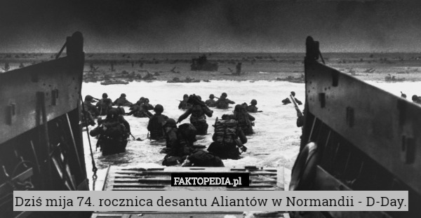 Dziś mija 74. rocznica desantu Aliantów w Normandii - D-Day. 