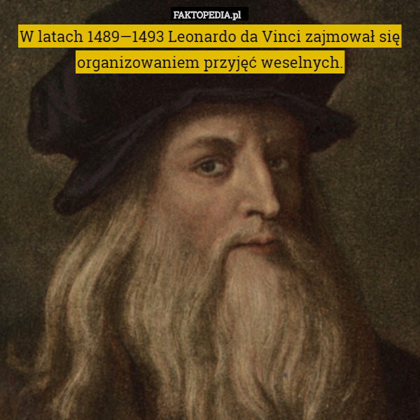 W latach 1489—1493 Leonardo da Vinci zajmował się organizowaniem przyjęć weselnych. 