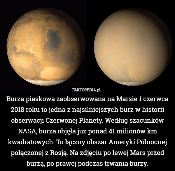 Burza piaskowa zaobserwowana na Marsie 1 czerwca 2018 roku to jedna z najsilniejszych burz w historii obserwacji Czerwonej Planety. Według szacunków NASA, burza objęła już ponad 41 milionów km kwadratowych. To łączny obszar Ameryki Północnej połączonej z Rosją. Na zdjęciu po lewej Mars przed burzą, po prawej podczas trwania burzy. 